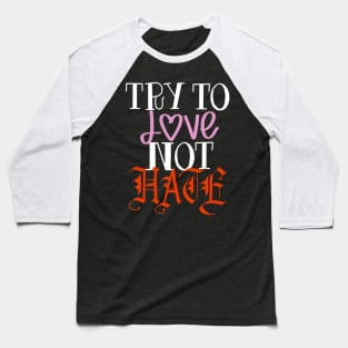 Try to love not hate Baseball T-Shirt